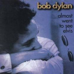 Bob Dylan : Almost Went To See Elvis